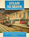 Book cover of Steam to Silver - An Illustrated History of London Transport Surface Railway Rolling Stock by BRUCE, J. Graeme 
