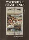 Yorkshire Coast Lines - A Historical Record of Railway Tourism on the Yorkshire Coast by LIDSTER, J. Robin 