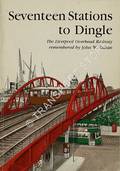 Seventeen Stations to Dingle - The Liverpool Overhead Railway remembered by GAHAN, John W. 