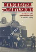 Manchester to Marylebone - A Short History of the Great Central Railway by HARTLEY, Robert F.