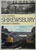 Rail Centres: Shrewsbury  by MORRISS, Richard K. 