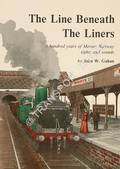 The Line Beneath The Liners - A hundred years of Mersey Railway sights and sounds by GAHAN, John W. 