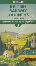 British Railway Journeys 3 - Victoria & Waterloo to the South by DAKERS, Caroline