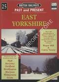 British Railways Past and Present: East Yorkshire by HILL, Roger & VESSEY, Carey 