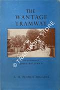 The Wantage Tramway: A History of the first Tramway to adopt Mechanical Traction by HIGGINS, S.H. Pearce