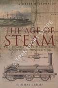 A Brief History of The Age of Steam - The Power that Drove the Industrial Revolution by CRUMP, Thomas