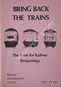 Bring Back the Trains - The Case for Railway Reopenings by The Railway Development Society