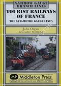 Tourist Railways of France - The Sub-Metre Gauge Lines by ORGAN, John