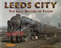 Leeds City - The Last Decade of Steam by MORRISON, Gavin