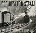 Requiem for Steam: The Railroad Photographs of David Plowden by PLOWDEN, David