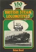 150 Years of British Steam Locomotives  by REED, Brian 