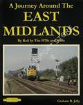 A Journey Around the East Midlands by Rail in the 1970s and 1980s by JELLY, Graham R.
