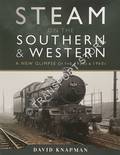 Steam on the Southern and Western - A New Glimpse of the 1950s and 1960s by KNAPMAN, David