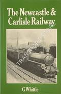 Book cover of The Newcastle & Carlisle Railway  by WHITTLE, G. 