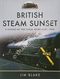British Steam Sunset: A Vision of the Final Years 1965 - 1968 by BLAKE, Jim