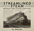 Streamlined Steam - Britain's 1930's Luxury Expresses by MULLAY, A.J. 