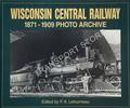 Wisconsin Central Railway 1871 - 1909 Photo Archive by LETOURNEAU, P. A. (ed.)