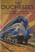 The Duchesses - The Story of Britain's Ultimate Steam Locomotive by RODEN, Andrew