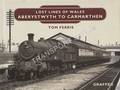 Lost Lines of Wales - Aberystwyth to Carmarthen by FERRIS, Tom