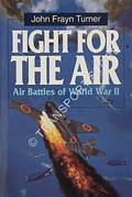 Fight for the Air - Air Battles of World War II by TURNER, John Frayn
