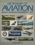 Dictionary of Aviation - Eighty Years of Powered Flight by ROBINSON, Anthony