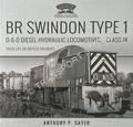 Book cover of BR Swindon Type 1: 0-6-0 Diesel-Hydraulic Locomotives, Class 14 - Their Life on British Railways / Their Life in Industry by SAYER, Anthony P.