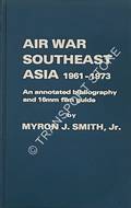 Air War Southeast Asia 1961-1973: An annotated bibliography and 16mm film guide by SMITH, Myron J.