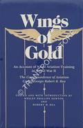 Wings of Gold - An Account of Naval Aviation Training in World War II: The Correspondence of Aviation Cadet/Ensign Robert R. Rea by NEWTON, Wesley Phillips & REA, Robert R. (eds.)