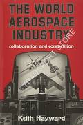 The World Aerospace Industry - Collaboration and Competition by HAYWARD, Keith