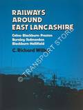 Book cover of Railways Around East Lancashire: Colne - Blackburn - Preston / Burnley - Todmorden / Blackburn - Hellifield by WILBY, C. Richard 