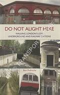 Do Not Alight Here - Walking London's Lost Underground and Railway Stations by PEDROCHE, Ben