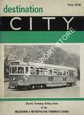Book cover of Destination City - Melbourne's Electric Trams / Electric Tramway Rolling Stock of the Melbourne & Metropolitan Tramways Board by RICHARDSON, J.; CROSS, N.E. & KINGS, K.S.