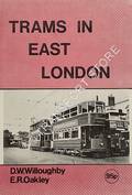 Trams in East London - A Pictorial Souvenir by WILLOUGHBY, D.W. & OAKLEY, E.R.