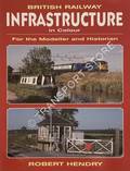 British Railway Infrastructure in Colour - For the Modeller and Historian by HENDRY, Robert
