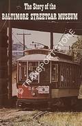 The Story of the Baltimore Streetcar Museum by SHAUM, John H.