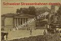 Schweizer Strassenbahnen damals - Erinnerungsbilder an den Trambetrieb in der Schweiz vor dreissig, fünfzig und hundert Jahren by SCHWABE, Hansrudolf