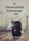 A Chesterfield Tramscape: Chesterfield's Horse and Electric Trams and Trolleybuses 1882 - 1938 by MARSDEN, Barry M.