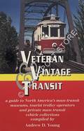 Veteran & Vintage Transit - A guide to North America's mass transit museums, tourist trolley operators and private mass transit collections by YOUNG, Andrew D.