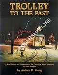 Trolley to the Past - A Brief History and Companion to the Operating Trolley Museums of North America by YOUNG, Andrew D.