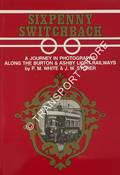 Sixpenny Switchback - A Journey in Photographs along the Burton & Ashby Light Railways / Return to the Sixpenny Switchback - The Burton & Ashby Light Railway by WHITE, P. M.; STORER, J. W. & GILLIVER, Keith