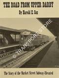 The Road from Upper Darby - The Story of the Market Street Subway-Elevated by COX, Harold E.