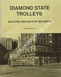 Diamond State Trolleys - Electric Railways of Delaware by COX, Harold E.