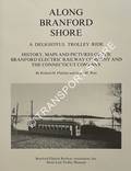 Along Branford Shore - A Delightful Trolley Ride: History, Maps and Pictures of the Branford Electric Railway Company and the Connecticut Company by FLETCHER, Richard H. & WEST, James M.