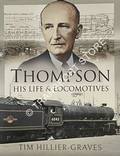 Thompson - His Life and Locomotives by HILLIER-GRAVES, Tim