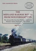 The Midland Railway Route from Wolverhampton - The Story of the line from Wolverhampton to Walsall, Sutton Park and Water Orton by YATE, Bob