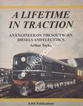 A Lifetime in Traction - An Engineer on the Southern Diesels and Electrics by TAYLER, Arthur