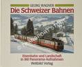 Die Schweizer Bahnen - Eisenbahn und Landschaft in 160 Panorama-Aufnahmen by WAGNER, Georg