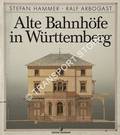 Alte Bahnhöfe in Württemberg by HAMMER, Stefan & ARBOGAST, Ralf