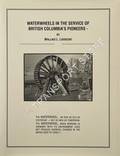 Waterwheels in the Service of British Columbia's Pioneers by LIDDICOAT, Wallace L.