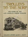 Trolleys to the Surf - The Story of the Los Angeles Pacific Railway by MYERS, William A. & SWETT, Ira L.
